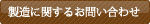 製造に関するお問い合わせ