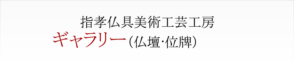 指孝仏具美術工芸工房 ギャラリー （仏壇・位牌）