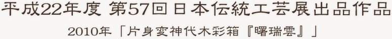 平成22年度 第57回日本伝統工芸展出品作品